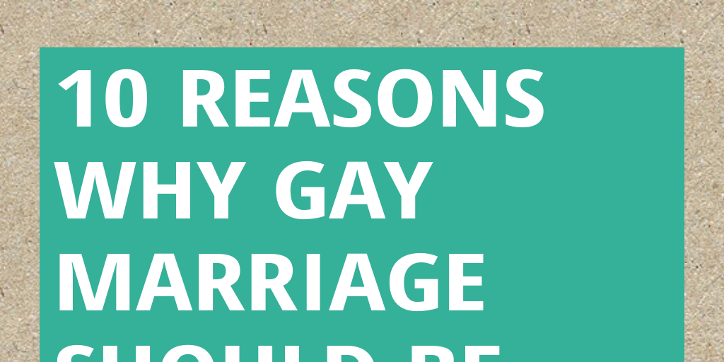 10 Reasons Why Gay Marriage Should Be Legalized By Alex King Infogram