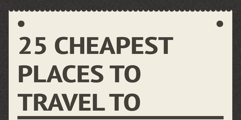 25 Cheapest Places to Travel To by katimari Infogram